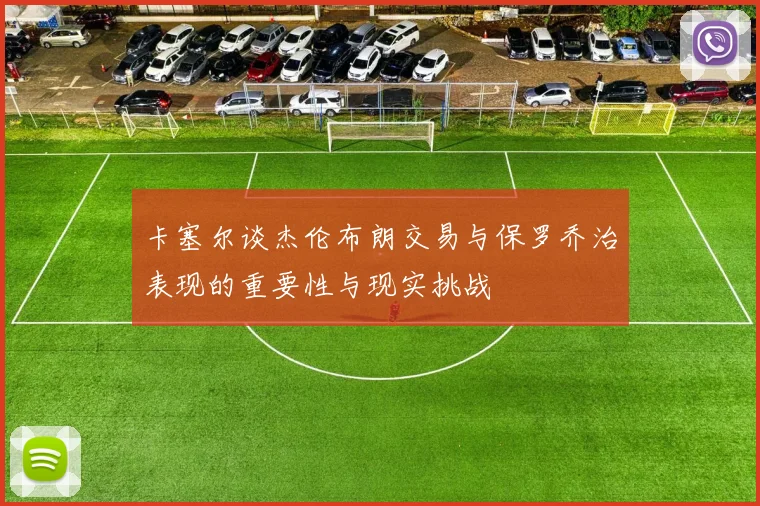 卡塞尔谈杰伦布朗交易与保罗乔治表现的重要性与现实挑战